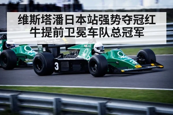 维斯塔潘日本站强势夺冠红牛提前卫冕车队总冠军